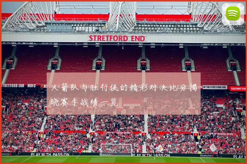 火箭队与独行侠的精彩对决比分揭晓赛季战绩一览