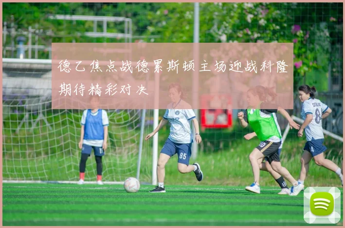 德乙焦点战德累斯顿主场迎战科隆期待精彩对决
