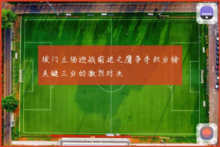 埃门主场迎战前进之鹰争夺积分榜关键三分的激烈对决